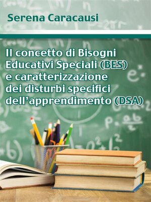 cover image of Il concetto di Bisogni Educativi Speciali (BES) e caratterizzazione dei disturbi specifici dell'apprendimento (DSA)